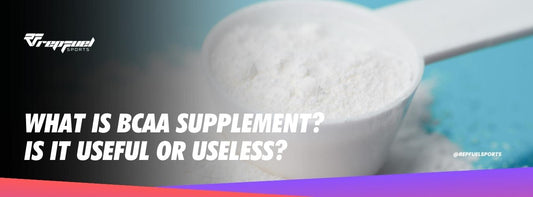 What Is BCAA Supplement? Is It Useful Or Useless?